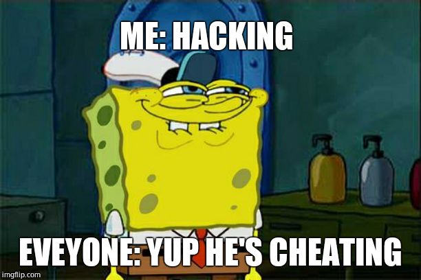 Don't You Squidward Meme | ME: HACKING; EVEYONE: YUP HE'S CHEATING | image tagged in memes,dont you squidward | made w/ Imgflip meme maker