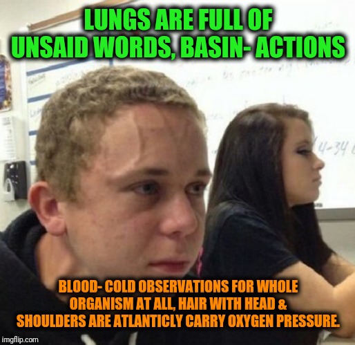 -The moment of held breath. | LUNGS ARE FULL OF UNSAID WORDS, BASIN- ACTIONS; BLOOD- COLD OBSERVATIONS FOR WHOLE ORGANISM AT ALL, HAIR WITH HEAD & SHOULDERS ARE ATLANTICLY CARRY OXYGEN PRESSURE. | image tagged in vein popping kid,breath,school meme,oh boy,blood,neck vein guy | made w/ Imgflip meme maker