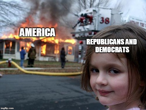 Disaster Girl | AMERICA; REPUBLICANS AND 
DEMOCRATS | image tagged in memes,disaster girl | made w/ Imgflip meme maker