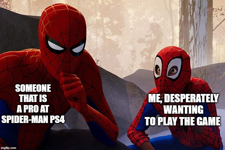 Learning from spiderman | SOMEONE THAT IS A PRO AT SPIDER-MAN PS4; ME, DESPERATELY WANTING TO PLAY THE GAME | image tagged in learning from spiderman | made w/ Imgflip meme maker