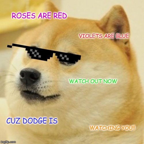 Doge Meme | ROSES ARE RED; VIOLETS ARE BLUE; WATCH OUT NOW; CUZ DODGE IS; WATCHING YOU!! | image tagged in memes,doge | made w/ Imgflip meme maker