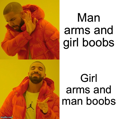 Drake Hotline Bling Meme | Man arms and girl boobs Girl arms and man boobs | image tagged in memes,drake hotline bling | made w/ Imgflip meme maker