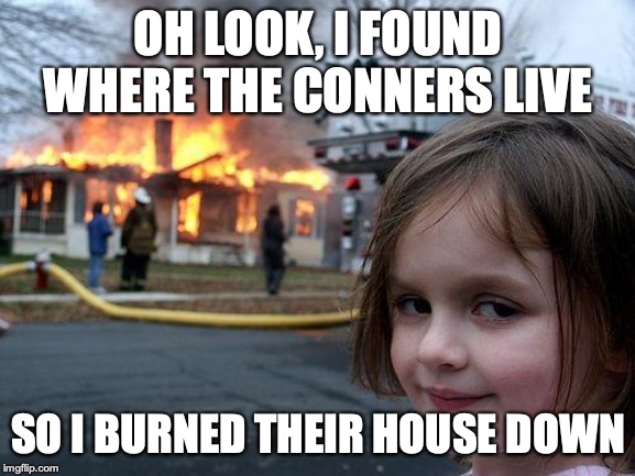 Roseanne Spinoff Cancelled | OH LOOK, I FOUND WHERE THE CONNERS LIVE; SO I BURNED THEIR HOUSE DOWN | image tagged in memes,disaster girl | made w/ Imgflip meme maker