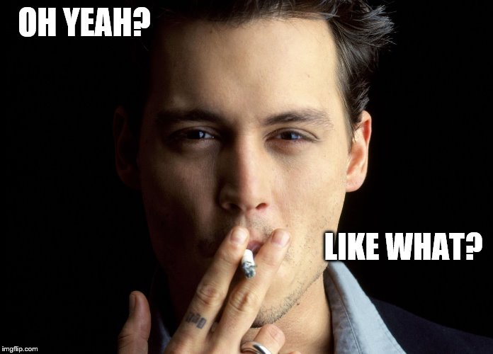 OH YEAH? LIKE WHAT? | made w/ Imgflip meme maker