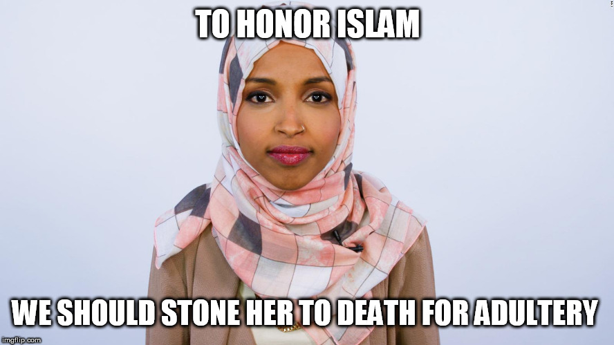 Ilhan Omar | TO HONOR ISLAM; WE SHOULD STONE HER TO DEATH FOR ADULTERY | image tagged in ilhan omar | made w/ Imgflip meme maker