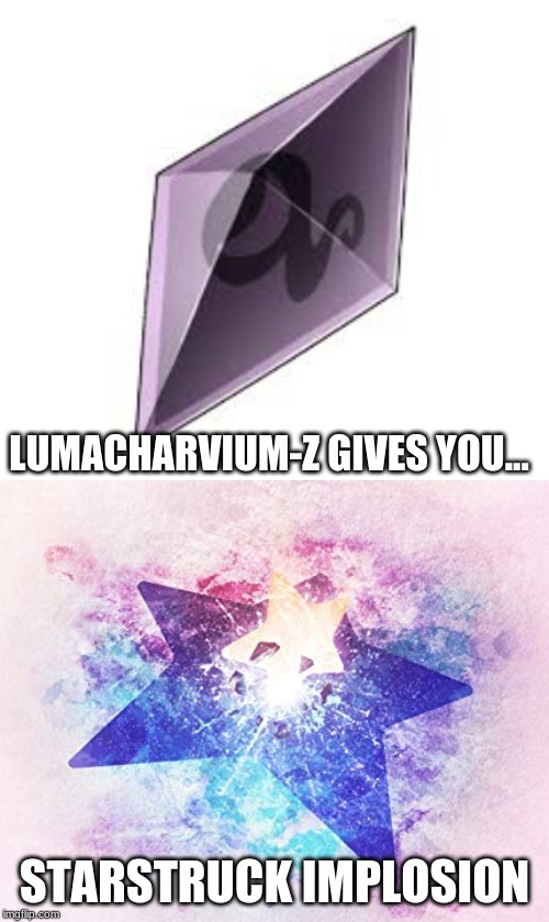 Because nothing says don't mess like a giant, imploding star. | LUMACHARVIUM-Z GIVES YOU... STARSTRUCK IMPLOSION | image tagged in pokemon | made w/ Imgflip meme maker
