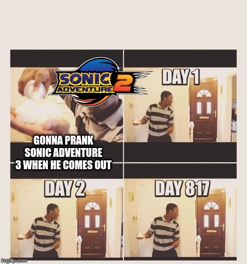 gonna prank x when he/she gets home | GONNA PRANK SONIC ADVENTURE 3 WHEN HE COMES OUT | image tagged in gonna prank x when he/she gets home | made w/ Imgflip meme maker