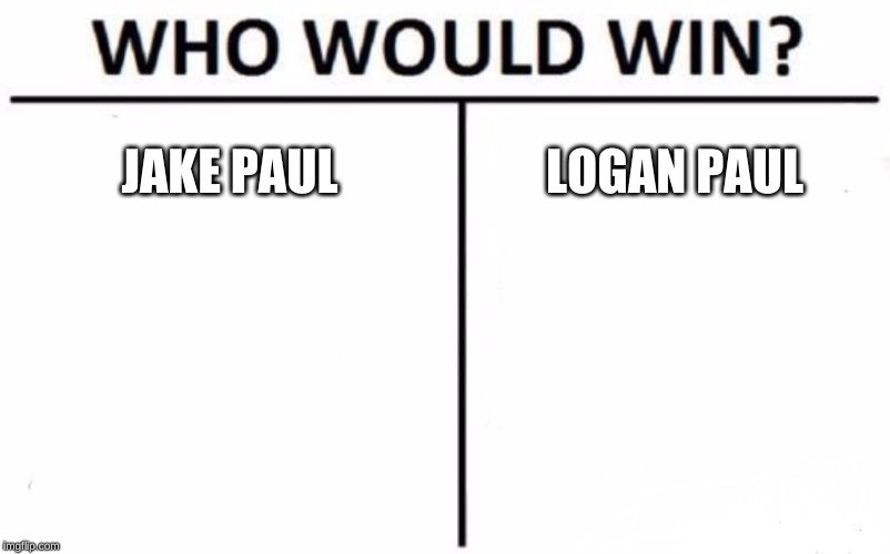 Who Would Win? Meme | JAKE PAUL; LOGAN PAUL | image tagged in memes,who would win | made w/ Imgflip meme maker