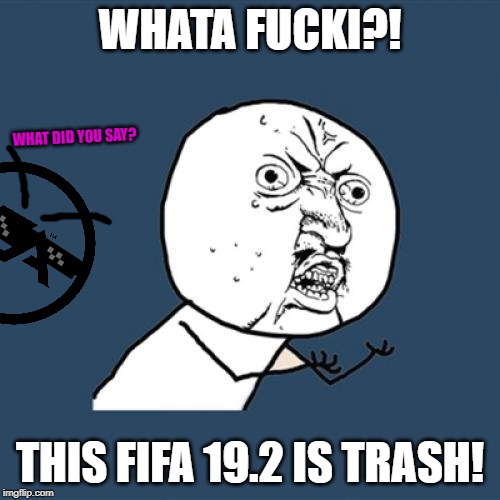 Y U No Meme | WHATA FUCKI?! WHAT DID YOU SAY? THIS FIFA 19.2 IS TRASH! | image tagged in memes,y u no | made w/ Imgflip meme maker