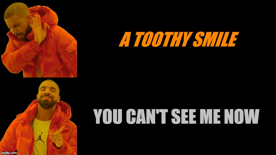 Drake Dark | A TOOTHY SMILE; YOU CAN'T SEE ME NOW | image tagged in drake dark | made w/ Imgflip meme maker