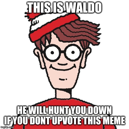 Where's Waldo | THIS IS WALDO; HE WILL HUNT YOU DOWN IF YOU DONT UPVOTE THIS MEME | image tagged in where's waldo | made w/ Imgflip meme maker