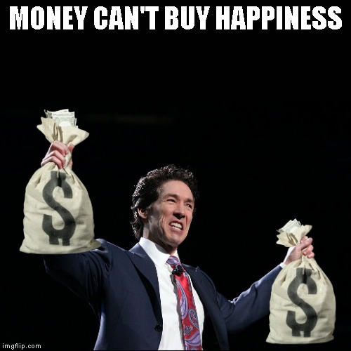 Joel Olsteen - Money Bags | MONEY CAN'T BUY HAPPINESS | image tagged in joel olsteen - money bags | made w/ Imgflip meme maker