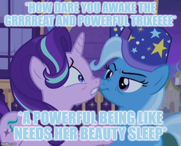 Trixie thinks about Great and Powerful stuff | *HOW DARE YOU AWAKE THE GRRRREAT AND POWERFUL TRIXEEEE*; *A POWERFUL BEING LIKE NEEDS HER BEAUTY SLEEP* | image tagged in my little pony friendship is magic | made w/ Imgflip meme maker