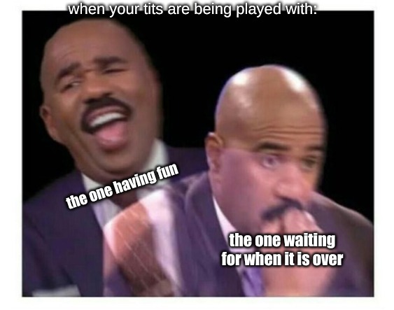 when your tits are being played with:; the one having fun; the one waiting for when it is over | image tagged in memes,boobs | made w/ Imgflip meme maker