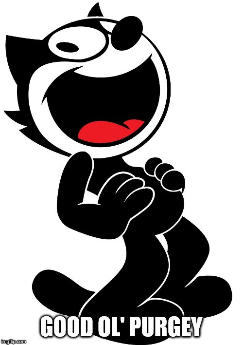 felix the cat | GOOD OL' PURGEY | image tagged in felix the cat | made w/ Imgflip meme maker