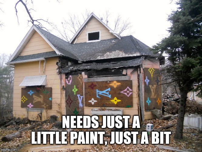 Beautiful Home Priced To Sell! | NEEDS JUST A LITTLE PAINT, JUST A BIT | image tagged in thekerin | made w/ Imgflip meme maker