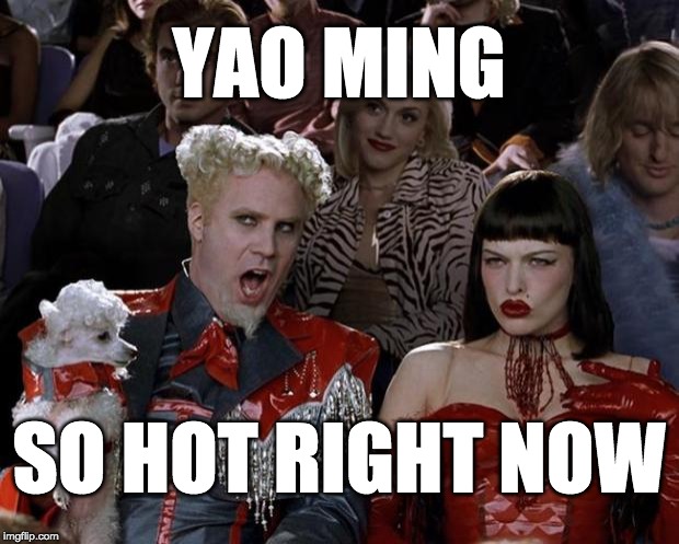 Mugatu So Hot Right Now Meme | YAO MING; SO HOT RIGHT NOW | image tagged in memes,mugatu so hot right now | made w/ Imgflip meme maker
