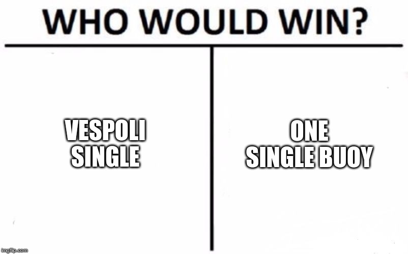 Who Would Win? Meme | VESPOLI SINGLE; ONE SINGLE BUOY | image tagged in memes,who would win | made w/ Imgflip meme maker