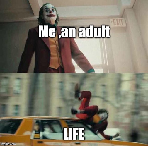 Trying is the first step to failure | Me ,an adult; LIFE | image tagged in joker getting hit by a car | made w/ Imgflip meme maker