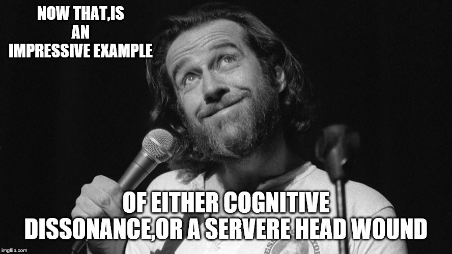 NOW THAT,IS AN IMPRESSIVE EXAMPLE OF EITHER COGNITIVE DISSONANCE,OR A SERVERE HEAD WOUND | made w/ Imgflip meme maker