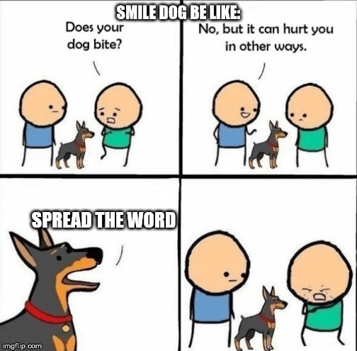does your dog bite | SMILE DOG BE LIKE:; SPREAD THE WORD | image tagged in does your dog bite | made w/ Imgflip meme maker