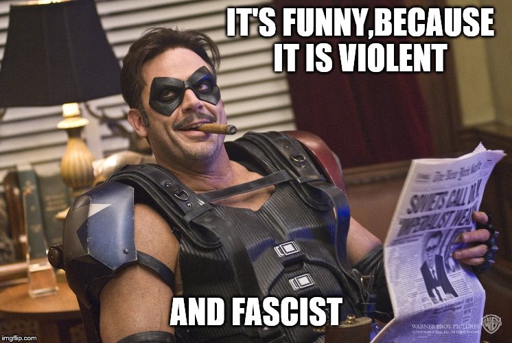 IT'S FUNNY,BECAUSE IT IS VIOLENT AND FASCIST | made w/ Imgflip meme maker