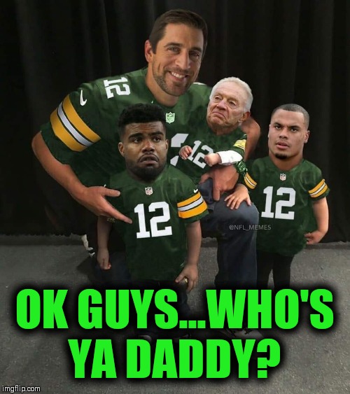 Say Cheese | OK GUYS...WHO'S YA DADDY? | image tagged in nfl memes,dallas cowboys,how bout them cowboys,dak prescott | made w/ Imgflip meme maker