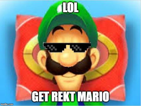 Luigi Does Not Care | LOL; GET REKT MARIO | image tagged in luigi does not care | made w/ Imgflip meme maker