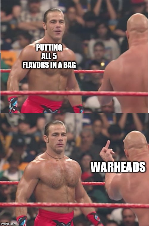 Am I the only one who experiences this like every time? | PUTTING ALL 5 FLAVORS IN A BAG; WARHEADS | image tagged in stone cold steve austin  heartbreak kid,candy,sweets | made w/ Imgflip meme maker