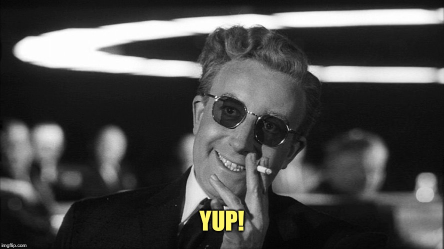 Doctor Strangelove says... | YUP! | made w/ Imgflip meme maker