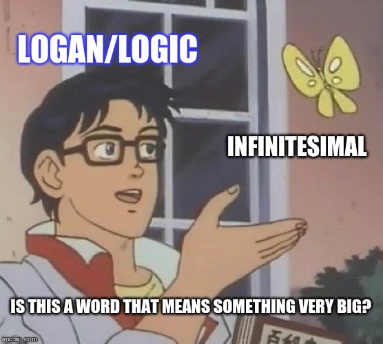 Is This A Pigeon | LOGAN/LOGIC; INFINITESIMAL; IS THIS A WORD THAT MEANS SOMETHING VERY BIG? | image tagged in memes,is this a pigeon | made w/ Imgflip meme maker