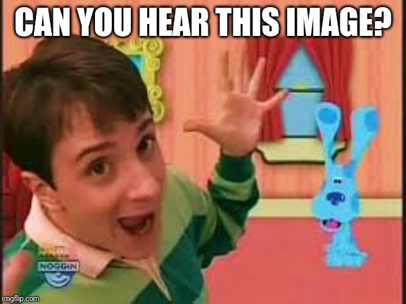 Blues Clues | CAN YOU HEAR THIS IMAGE? | image tagged in blues clues | made w/ Imgflip meme maker