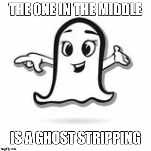 THE ONE IN THE MIDDLE IS A GHOST STRIPPING | made w/ Imgflip meme maker