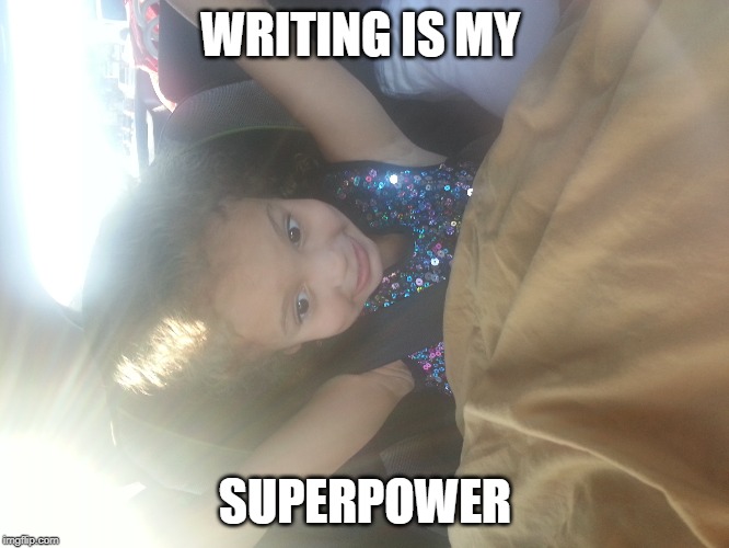 lovin it | WRITING IS MY; SUPERPOWER | image tagged in funny meme | made w/ Imgflip meme maker