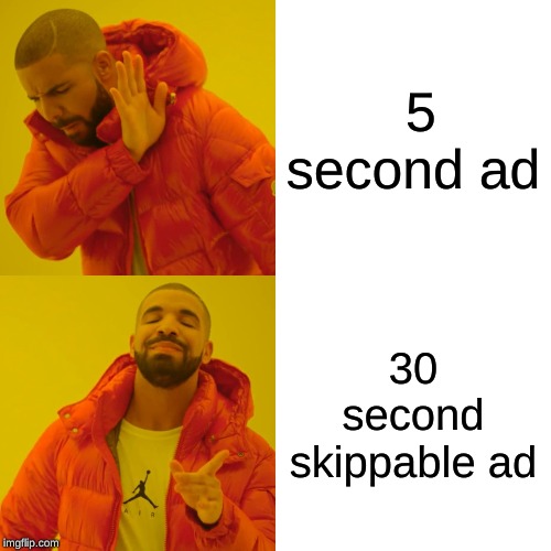 Drake Hotline Bling Meme | 5 second ad; 30 second skippable ad | image tagged in memes,drake hotline bling | made w/ Imgflip meme maker