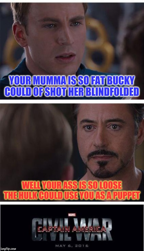 How the civil war actually started | YOUR MUMMA IS SO FAT BUCKY COULD OF SHOT HER BLINDFOLDED; WELL YOUR ASS IS SO LOOSE THE HULK COULD USE YOU AS A PUPPET | image tagged in memes,marvel civil war 1,your mom,mum,mumma,iron man | made w/ Imgflip meme maker