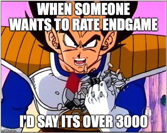 Vegeta over 9000 | WHEN SOMEONE WANTS TO RATE ENDGAME; I'D SAY ITS OVER 3000 | image tagged in vegeta over 9000 | made w/ Imgflip meme maker
