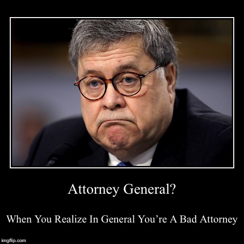 Attorney General? | image tagged in funny,demotivationals,barr,bad attorney,impeach | made w/ Imgflip demotivational maker