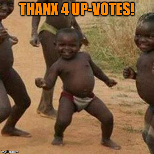 Third World Success Kid Meme | THANX 4 UP-VOTES! | image tagged in memes,third world success kid | made w/ Imgflip meme maker