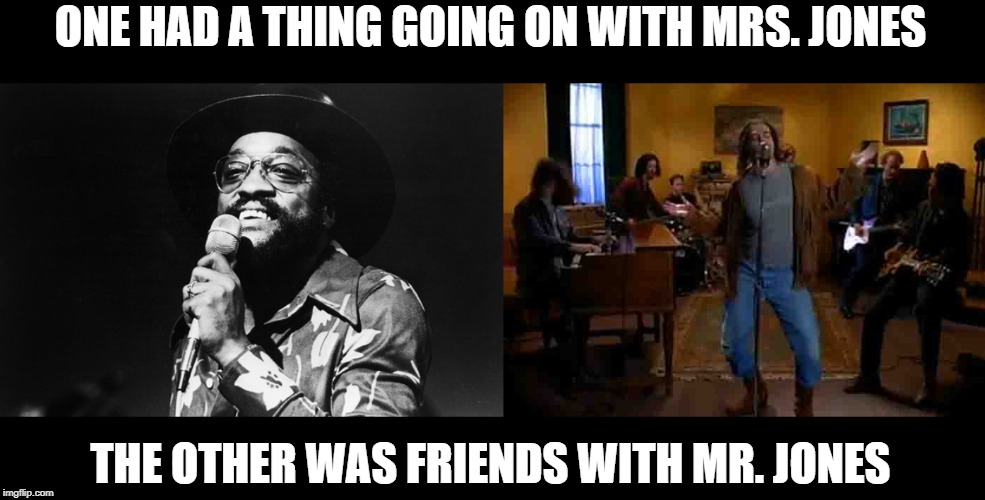 Them Jones' Were Busy | ONE HAD A THING GOING ON WITH MRS. JONES; THE OTHER WAS FRIENDS WITH MR. JONES | image tagged in music | made w/ Imgflip meme maker