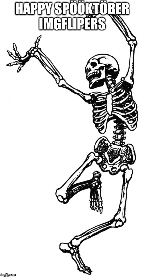 Spooky Scary Skeleton | HAPPY SPÖÖKTÖBER IMGFLIPERS | image tagged in spooky scary skeleton | made w/ Imgflip meme maker