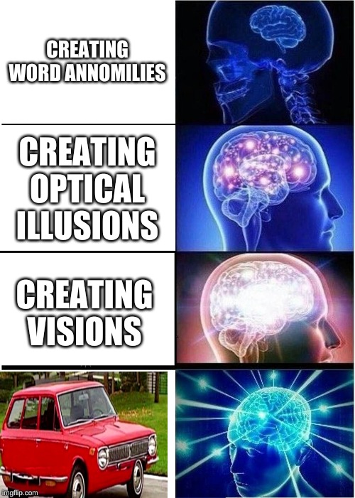 Expanding Brain Meme | CREATING WORD ANNOMILIES; CREATING OPTICAL ILLUSIONS; CREATING VISIONS | image tagged in memes,expanding brain | made w/ Imgflip meme maker