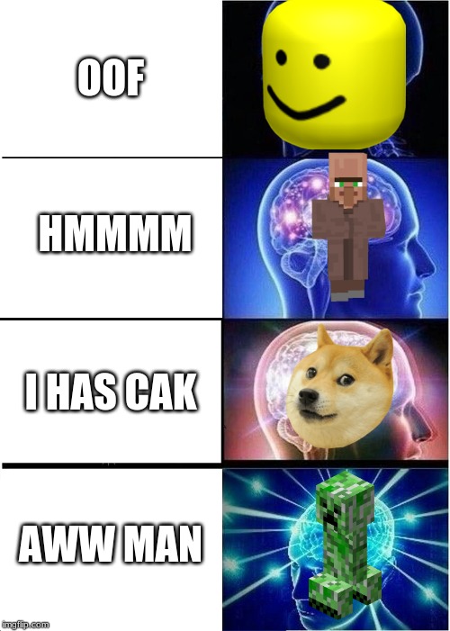 Expanding Brain | OOF; HMMMM; I HAS CAK; AWW MAN | image tagged in memes,expanding brain | made w/ Imgflip meme maker