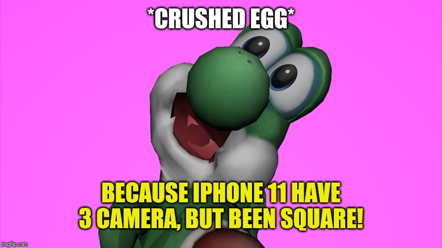 Crippling Depression Yoshi | *CRUSHED EGG* BECAUSE IPHONE 11 HAVE 3 CAMERA, BUT BEEN SQUARE! | image tagged in crippling depression yoshi | made w/ Imgflip meme maker