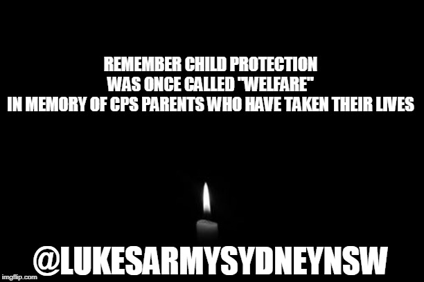 REMEMBER CHILD PROTECTION
WAS ONCE CALLED "WELFARE"
IN MEMORY OF CPS PARENTS WHO HAVE TAKEN THEIR LIVES; @LUKESARMYSYDNEYNSW | made w/ Imgflip meme maker