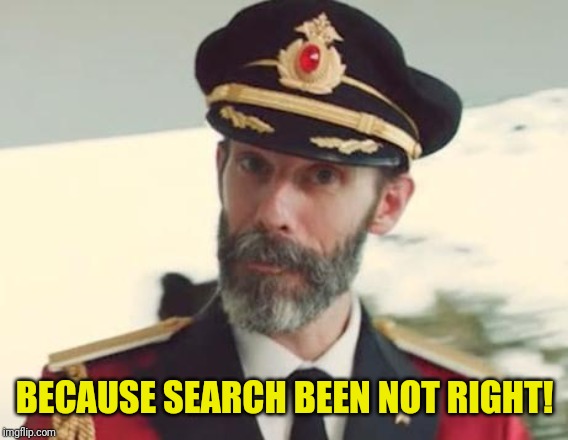 Captain Obvious | BECAUSE SEARCH BEEN NOT RIGHT! | image tagged in captain obvious | made w/ Imgflip meme maker