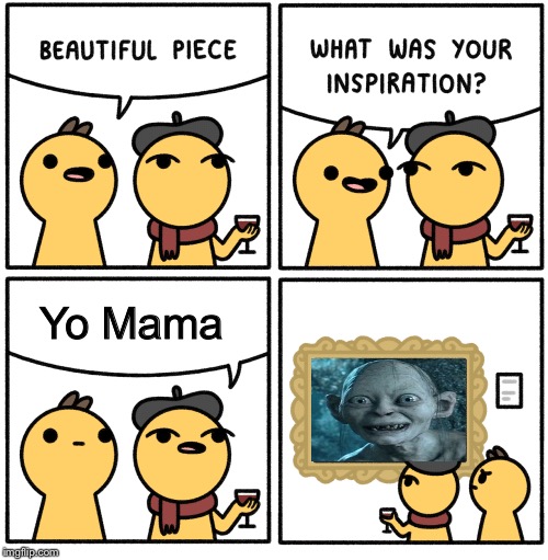 Beautiful piece | Yo Mama | image tagged in beautiful piece | made w/ Imgflip meme maker