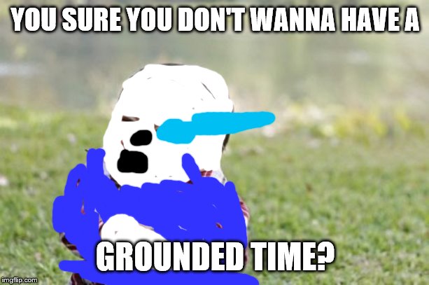 Evil Toddler Meme | YOU SURE YOU DON'T WANNA HAVE A GROUNDED TIME? | image tagged in memes,evil toddler | made w/ Imgflip meme maker