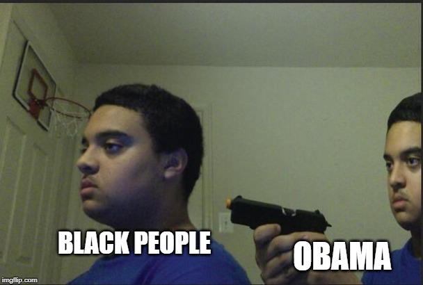 Trust Nobody, Not Even Yourself | BLACK PEOPLE OBAMA | image tagged in trust nobody not even yourself | made w/ Imgflip meme maker