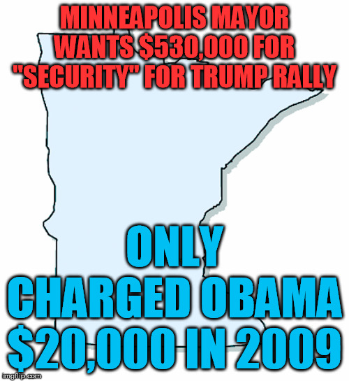 Professional ethics laughed at again | MINNEAPOLIS MAYOR WANTS $530,000 FOR "SECURITY" FOR TRUMP RALLY; ONLY CHARGED OBAMA $20,000 IN 2009 | image tagged in minnesota outline | made w/ Imgflip meme maker